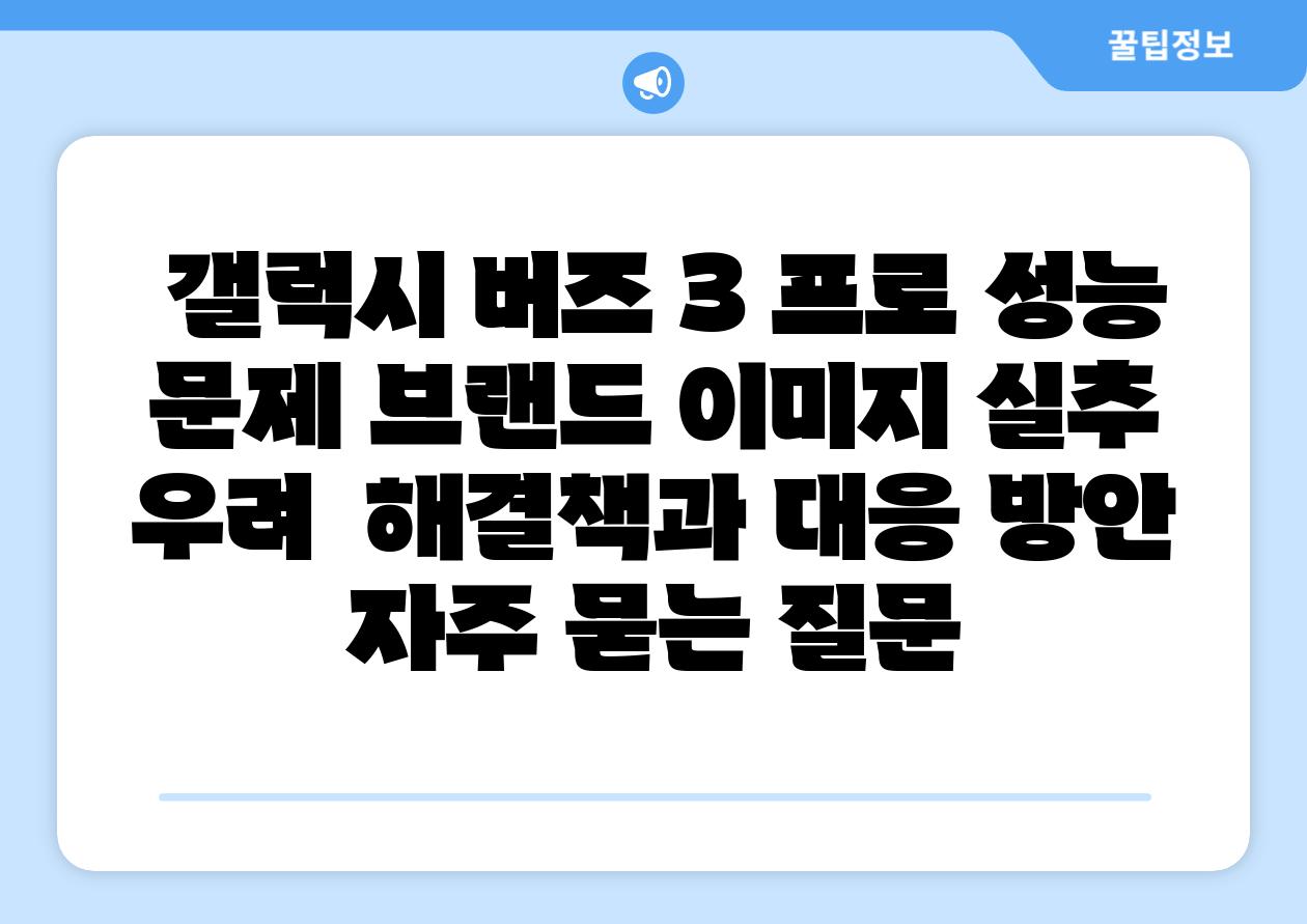  갤럭시 버즈 3 프로 성능 문제 브랜드 이미지 실추 우려  해결책과 대응 방안 자주 묻는 질문
