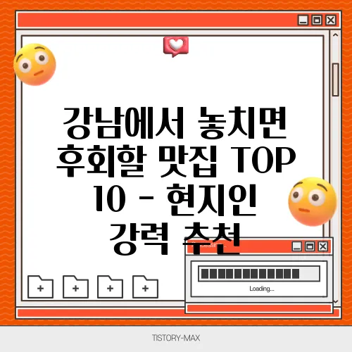 강남에서 놓치면 후회할 맛집 TOP 10 - 현지인 강력 추천