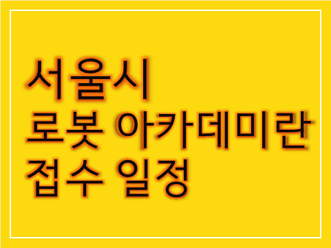 노란색-바탕에-서울시-로봇-아카데미-접수일정-이라고-써있는-사진