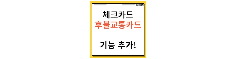  체크카드 후불교통카드 사용법 및 기능 추가