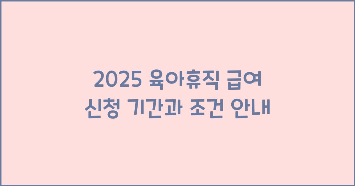 2025 육아휴직 급여