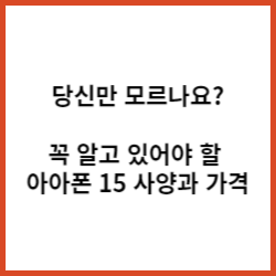  '당신만 모르나요?' 꼭 알고 있어야 할 아이폰 15 사양과 가격"
