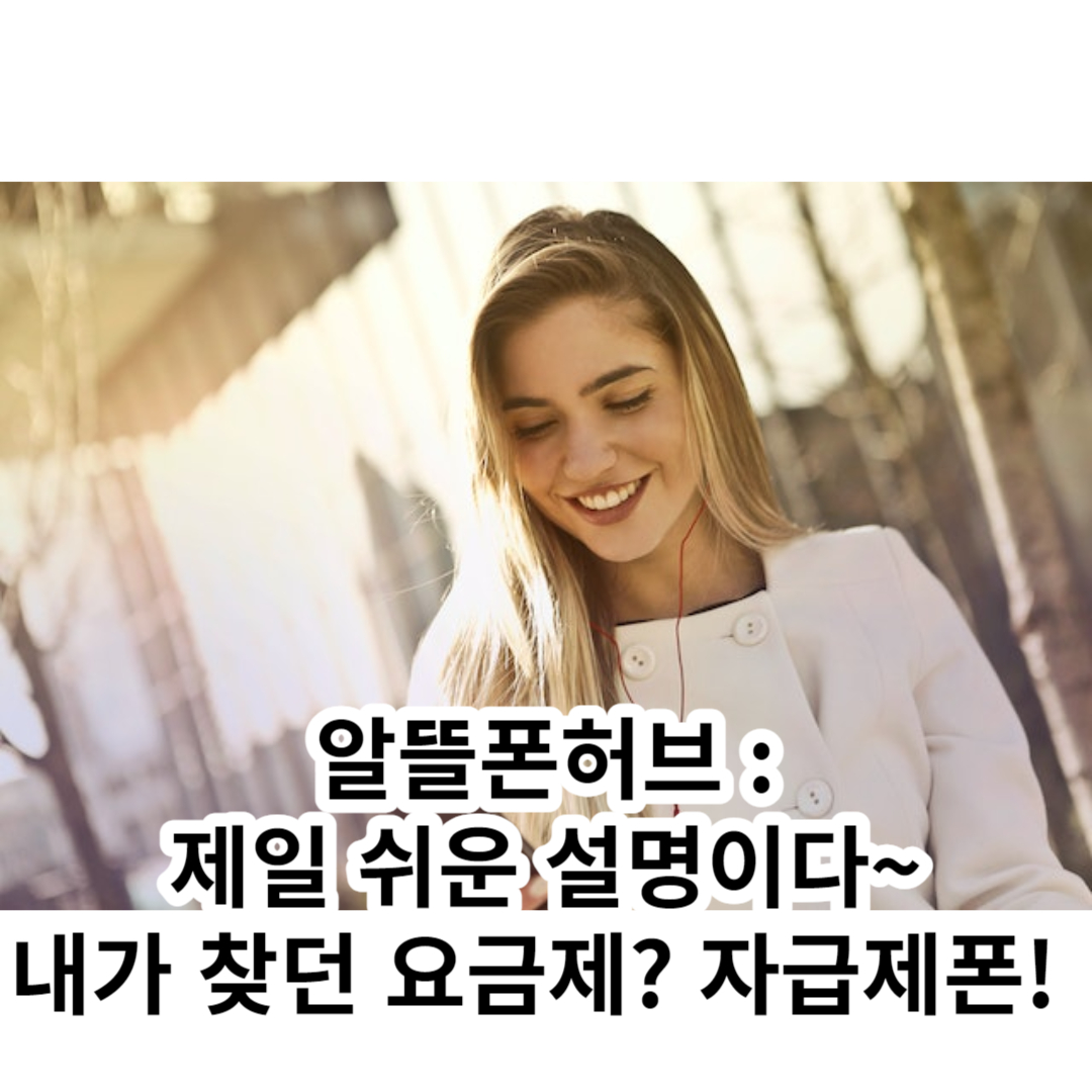 알뜰폰요금제 비교 알뜰폰허브 : 10분이면 10만원은 손해안본다! 내가 찾던 요금제? 자급제폰!