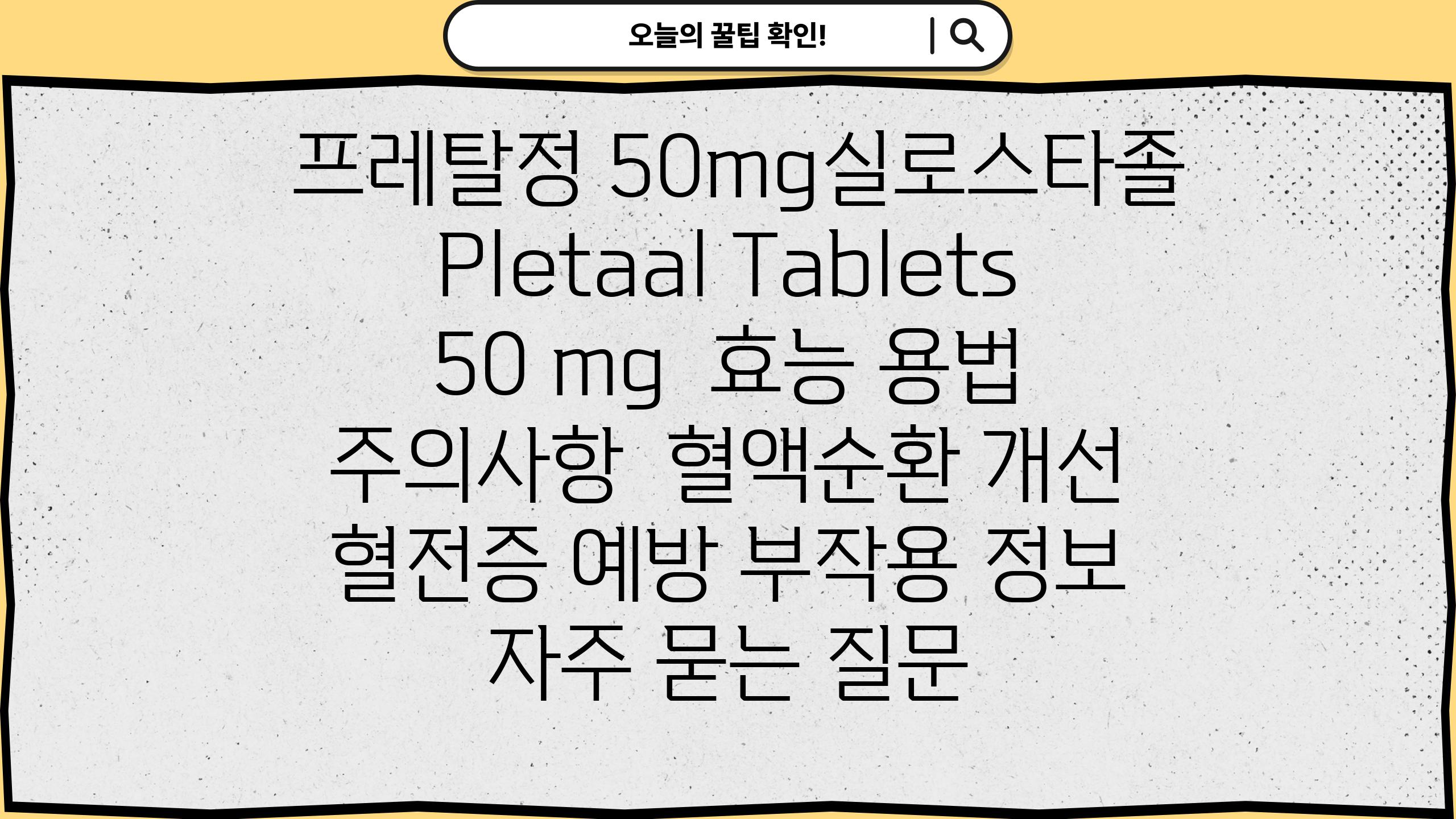  프레탈정 50mg실로스타졸 Pletaal Tablets 50 mg  효능 용법 주의사항  혈액순환 개선 혈전증 예방 부작용 정보 자주 묻는 질문