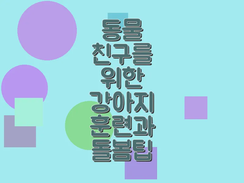 동물 친구를 위한 강아지 훈련과 돌봄 팁