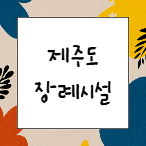 제주도 장례시설(장례식장&#44; 화장장&#44; 장지&#44; 봉안&#44; 묘지)