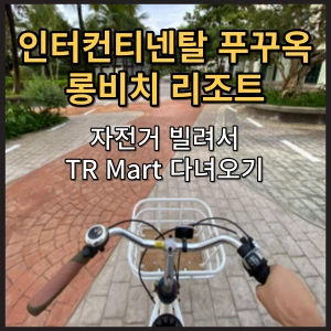 인터컨티넨탈 푸꾸옥 롱 비치 리조트 자전거 타고 로컬마트 &#39;TR Mart Phu Quoc&#39;까지 다녀온 후기