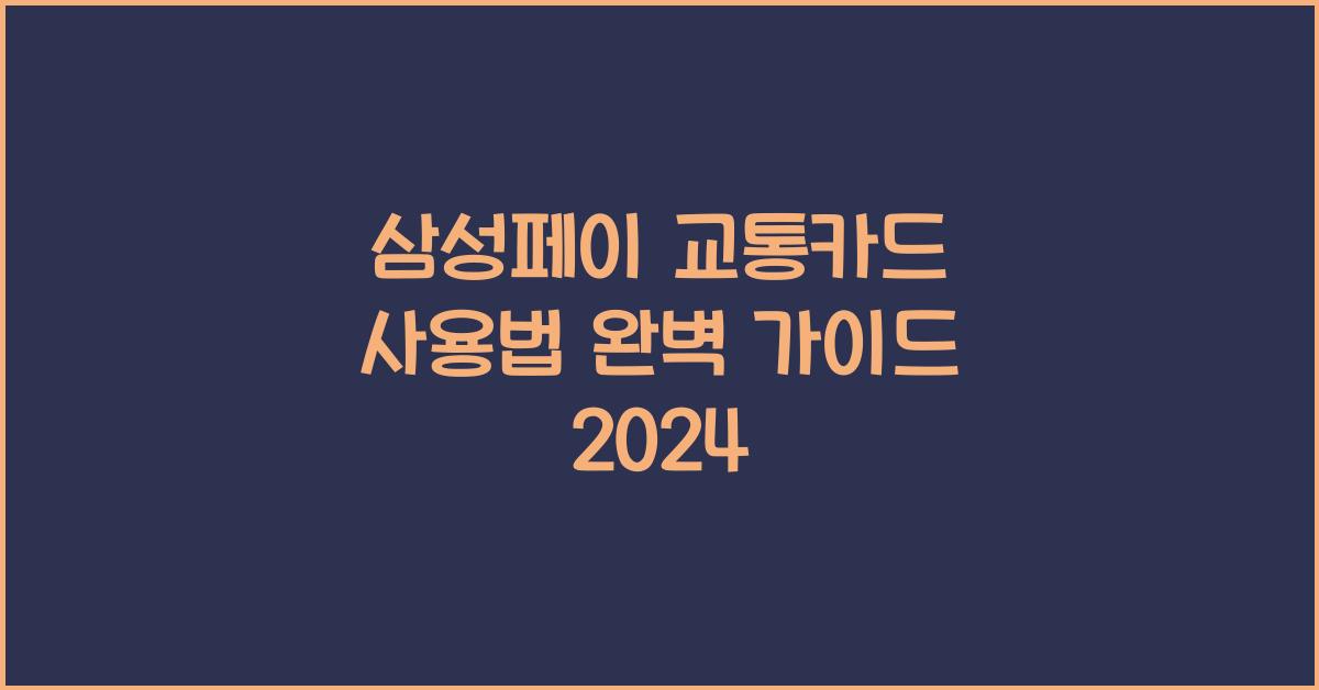 삼성페이 교통카드 사용법 완벽 가이드 2024 - 삼성페이 교통카드 사용법 이해하기 삼성페이 교통카드 사용법