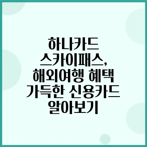 하나카드 스카이패스, 해외여행 혜택 가득한 신용카드 알아보기