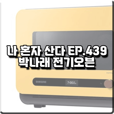  나 혼자 산다 439회 박나래 전자레인지 :: 삼성 비스포크 큐커 전기오븐 글램썬옐로우