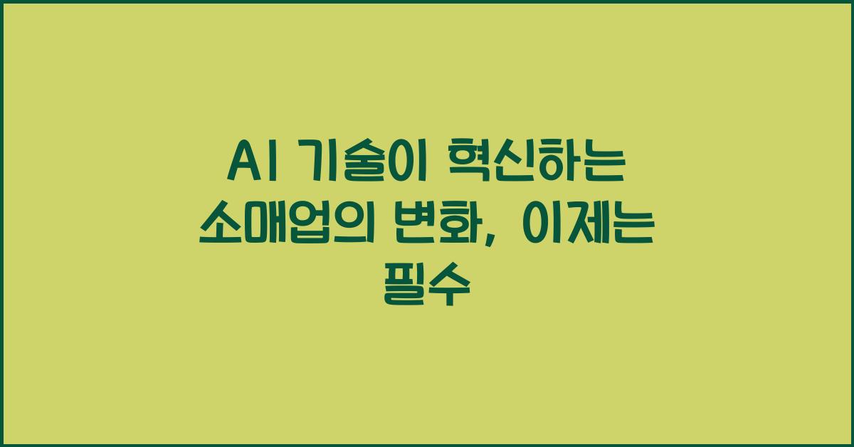 AI 기술이 혁신하는 소매업의 변화