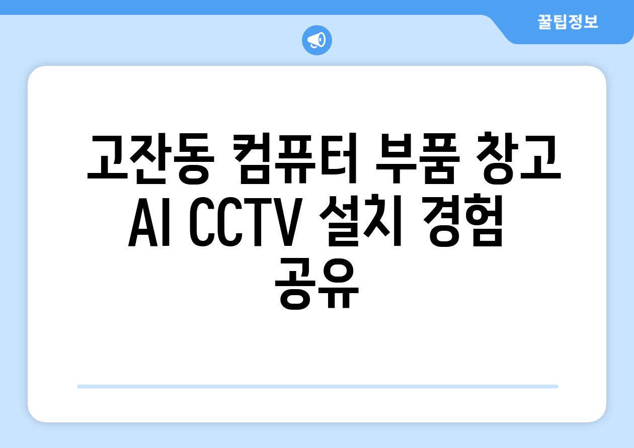  고잔동 컴퓨터 부품 창고 AI CCTV 설치 경험 공유