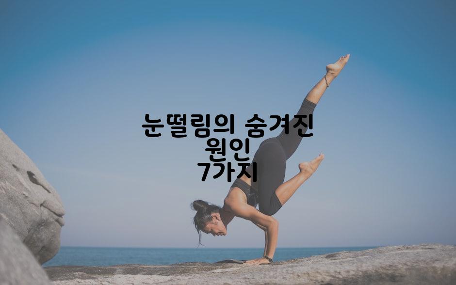 눈떨림의 숨겨진 원인 7가지