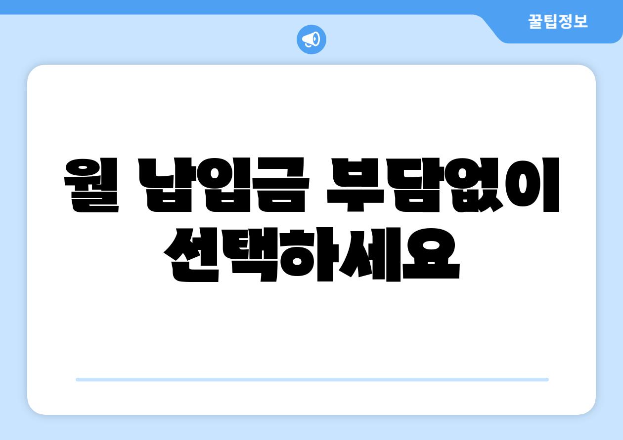 월 납입금 부담없이 선택하세요