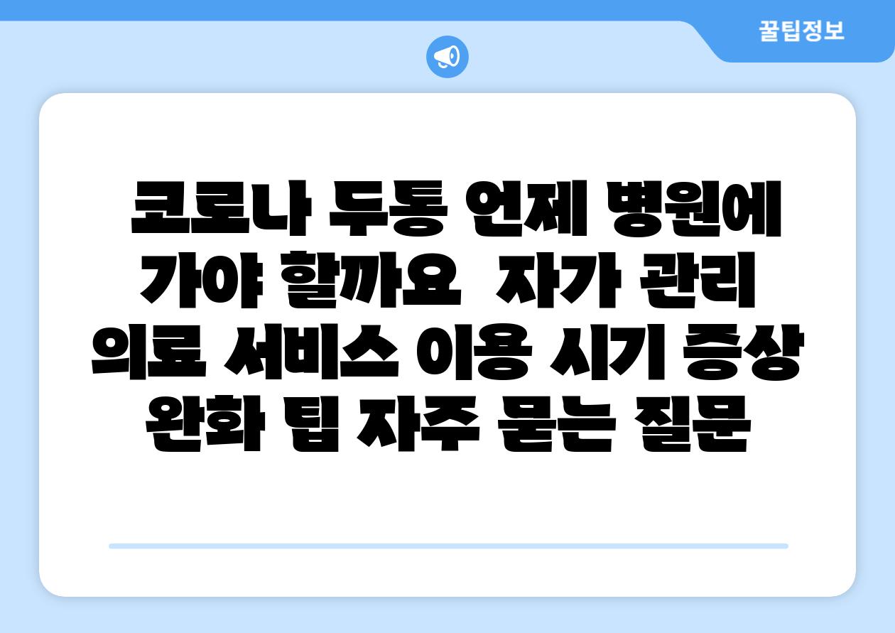  코로나 두통 언제 병원에 가야 할까요  자가 관리 의료 서비스 이용 시기 증상 완화 팁 자주 묻는 질문