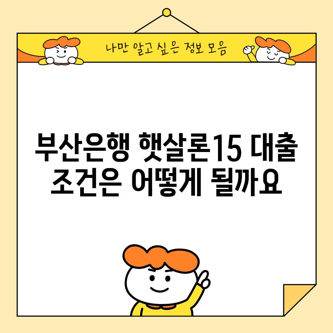 부산은행 햇살론15 대출 조건은 어떻게 될까요?