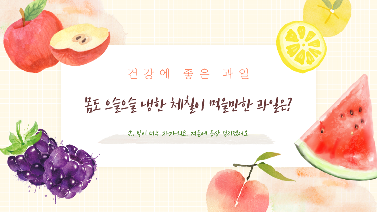 손, 발이 너무 차가워요. 몸도 으슬으슬 냉한 체질이 먹을만한 과일은?