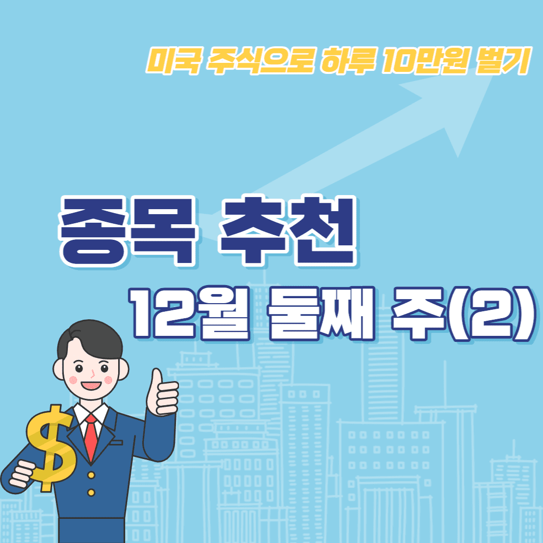  미국 주식 무조건 오르는 종목 추천 - 12월 둘째 주(2)