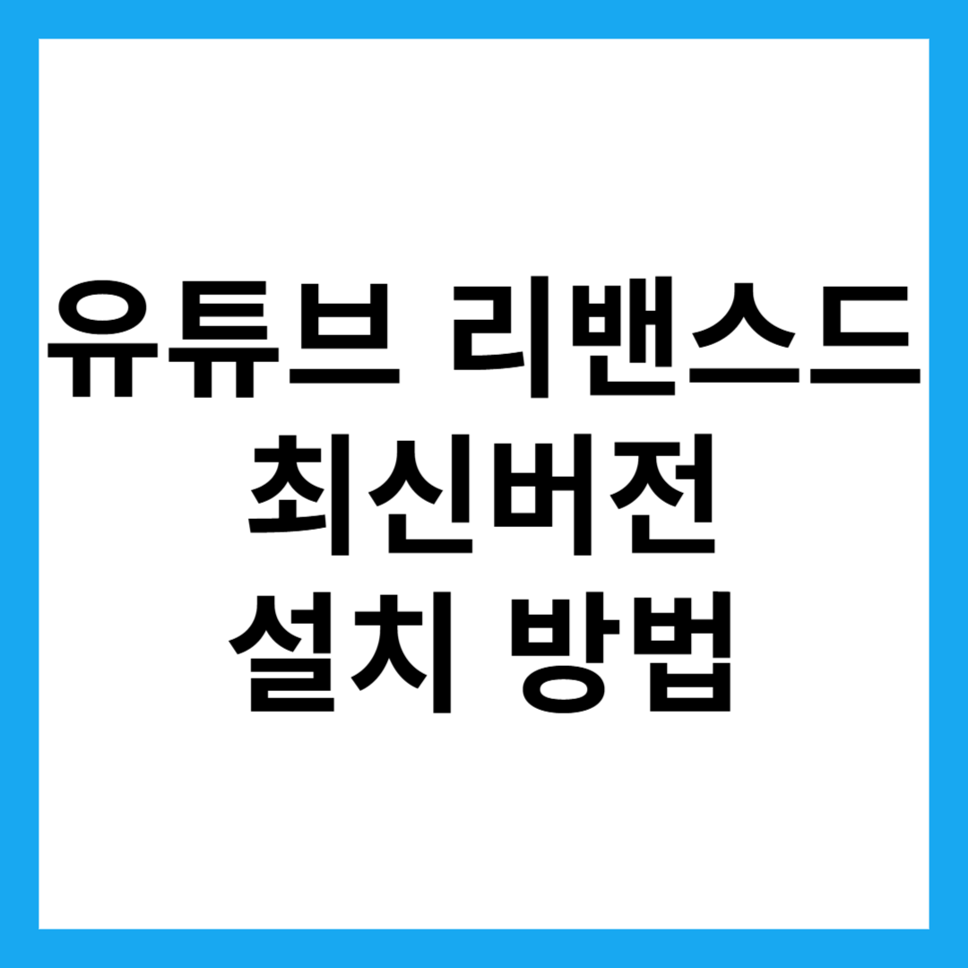 유튜브 리밴스드 최신버전 설치 방법