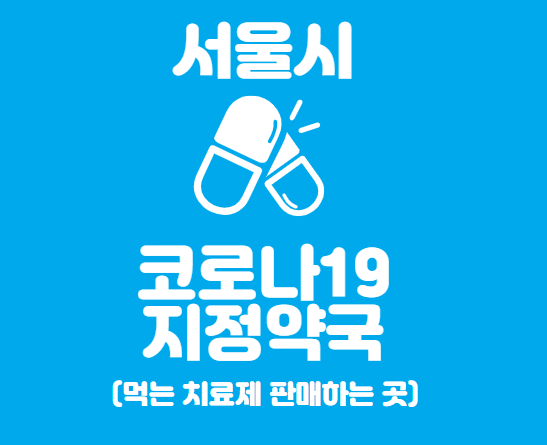  서울 코로나19 지정 약국 : 먹는치료제 팍스로비드 파는 곳