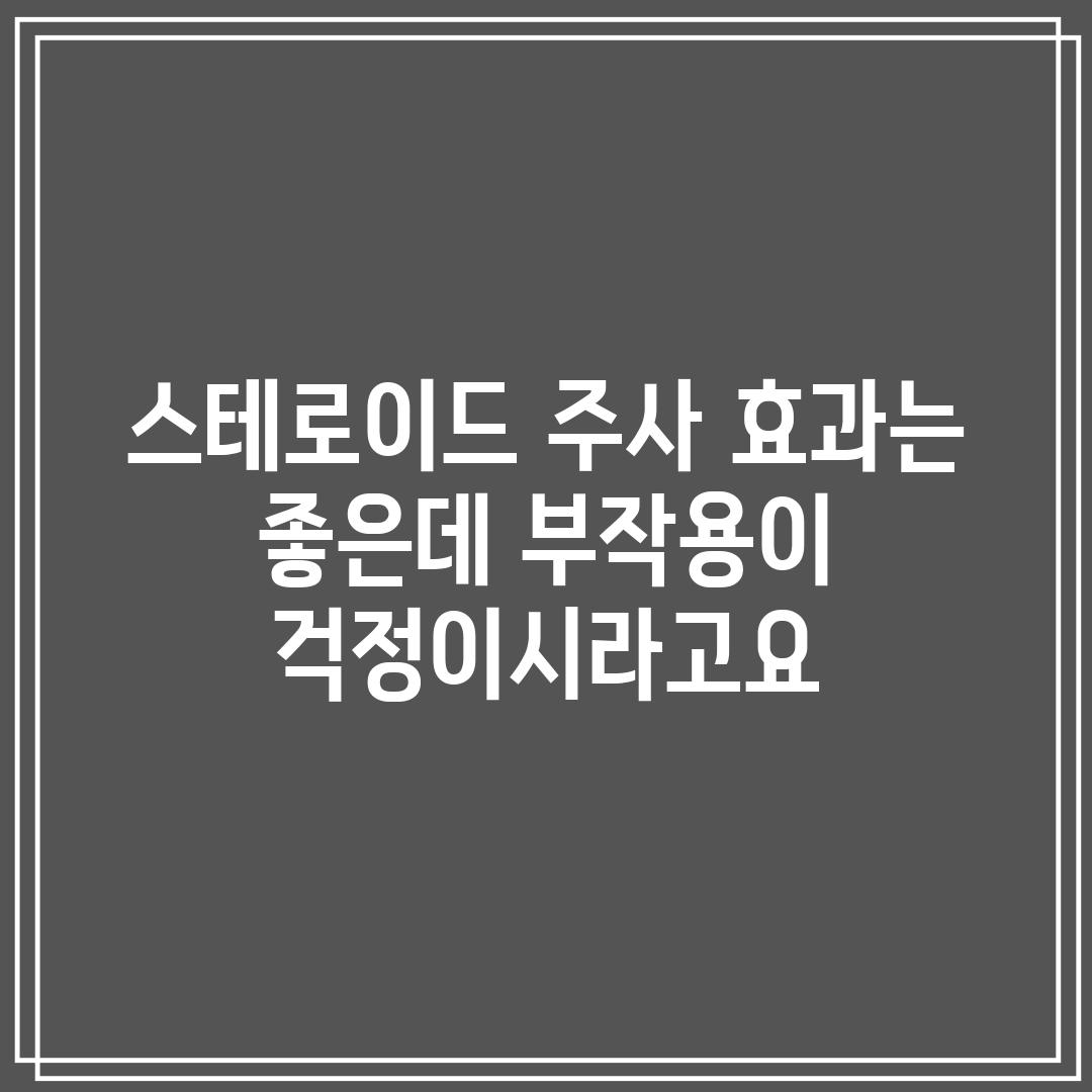 스테로이드 주사, 효과는 좋은데 부작용이 걱정이시라고요?