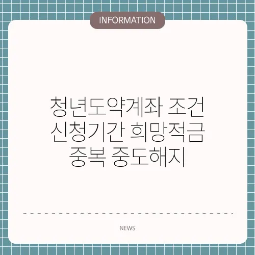 청년도약계좌 조건 신청기간 희망적금 중복 중도해지