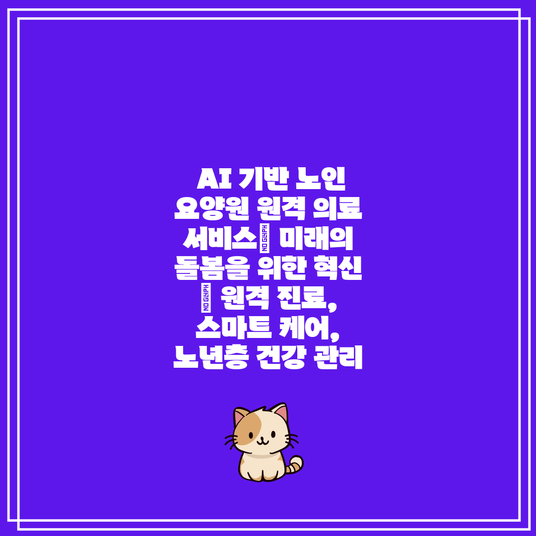  AI 기반 노인 요양원 원격 의료 서비스 미래의 돌봄