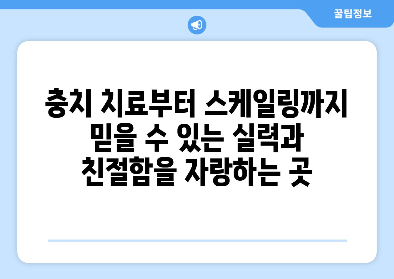 충치 치료부터 스케일링까지 믿을 수 있는 실력과 친절함을 자랑하는 곳