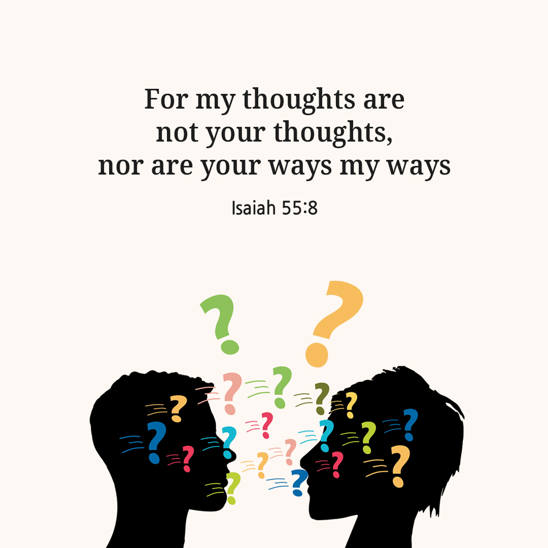 For my thoughts are not your thoughts&#44; nor are your ways my ways. (Isaiah 55:8)