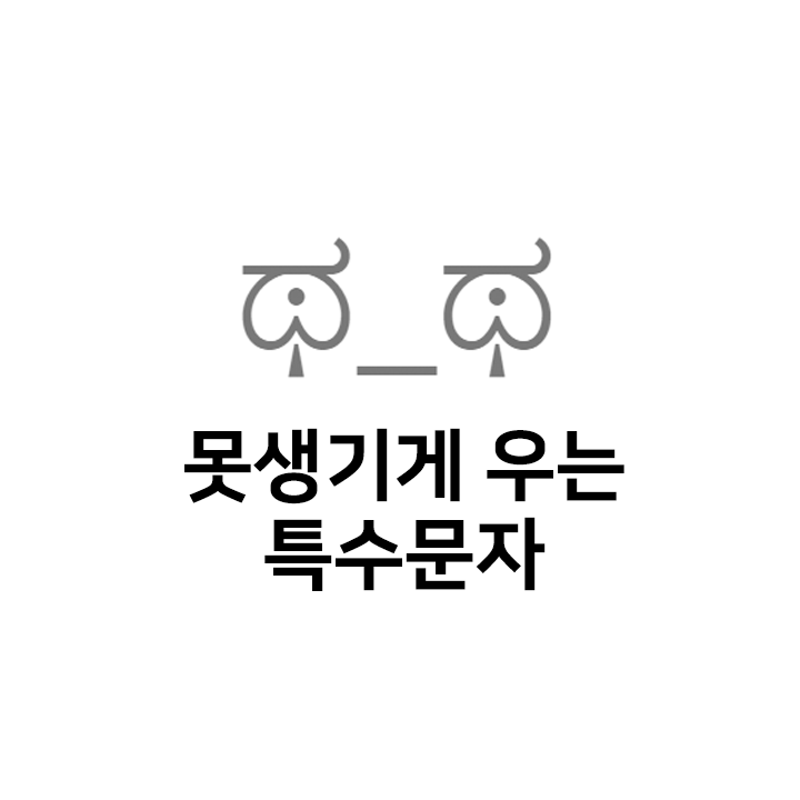  못생기게 우는 특수문자 이모티콘 ಥ_ಥ - 인스타특수문자 텍스트대치모음