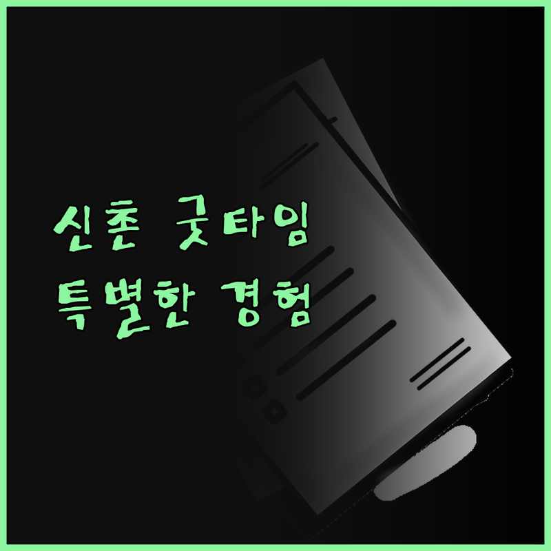 신촌 굿타임에서의 특별한 경험이 당신