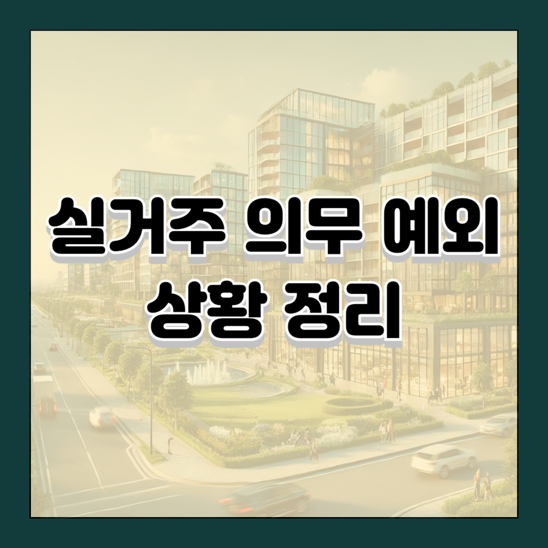 실거주 의무 예외 상황 정리