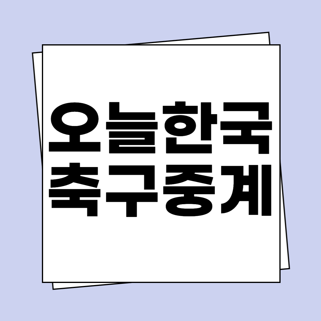 오늘 한국 축구 중계