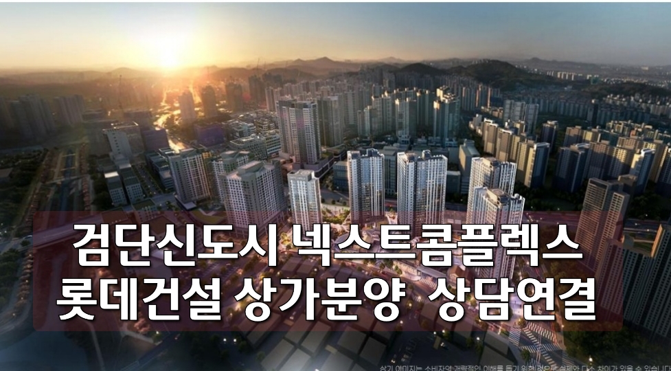  검단신도시 넥스트콤플렉스 사전청약 및 분양  롯데건설 건축하는 검단넥스티엘 상가