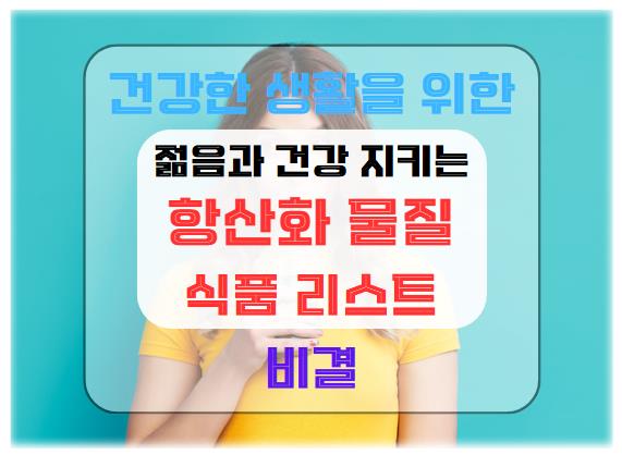 항산화 물질의 건강 효과와 풍부한 식품 리스트: 젊음과 건강을 지키는 비결