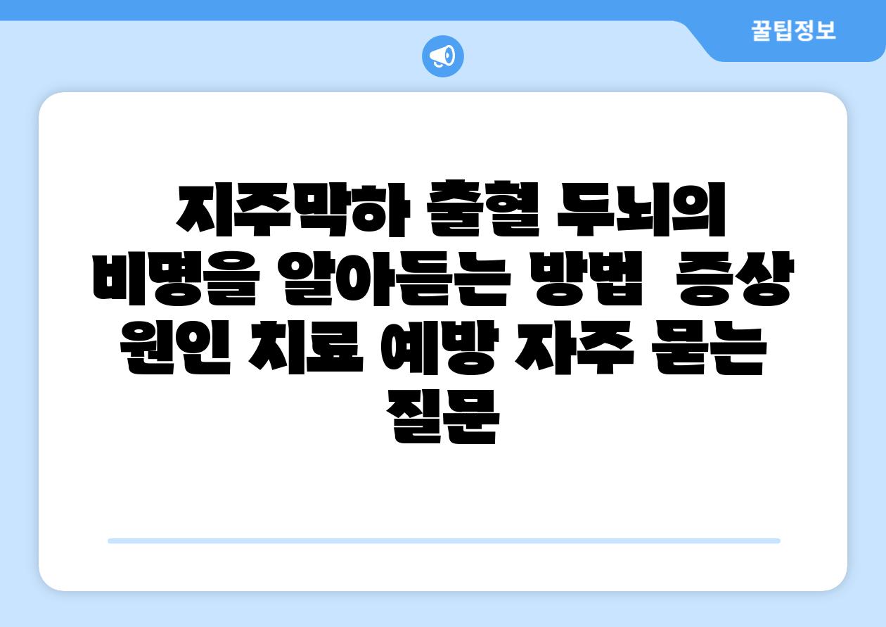  지주막하 출혈 두뇌의 비명을 알아듣는 방법  증상 원인 치료 예방 자주 묻는 질문
