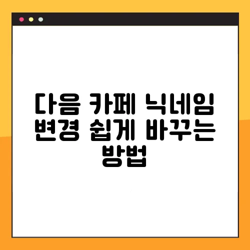 다음 카페 닉네임 변경 쉽게 바꾸는 방법