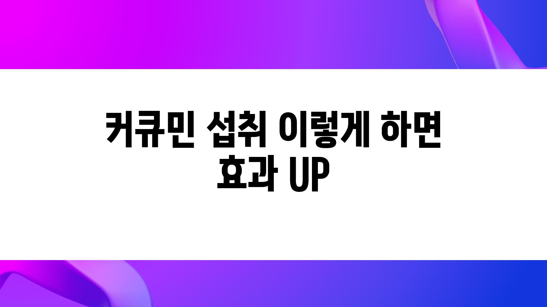 커큐민 섭취 이렇게 하면 효과 UP