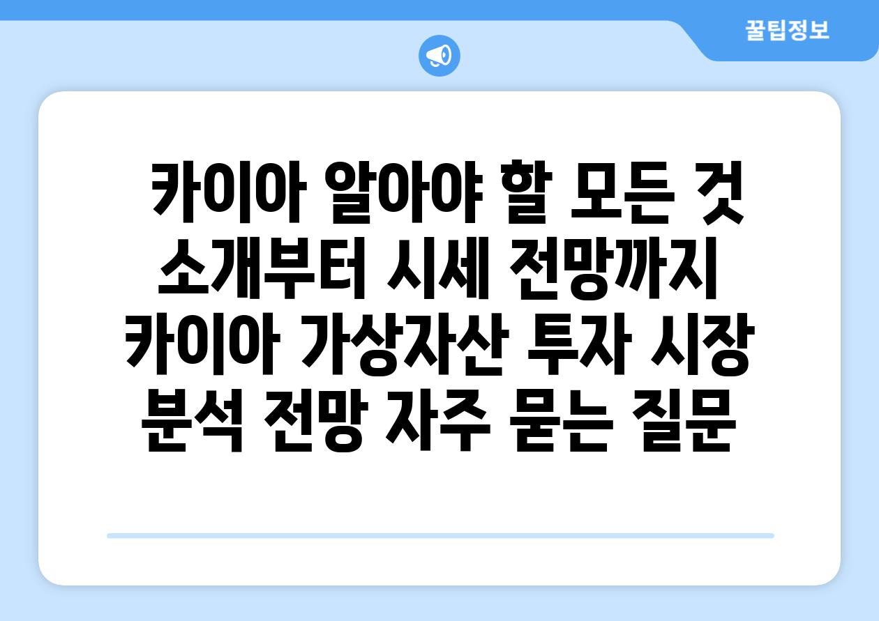  카이아 알아야 할 모든 것 소개부터 시세 전망까지  카이아 가상자산 투자 시장 분석 전망 자주 묻는 질문