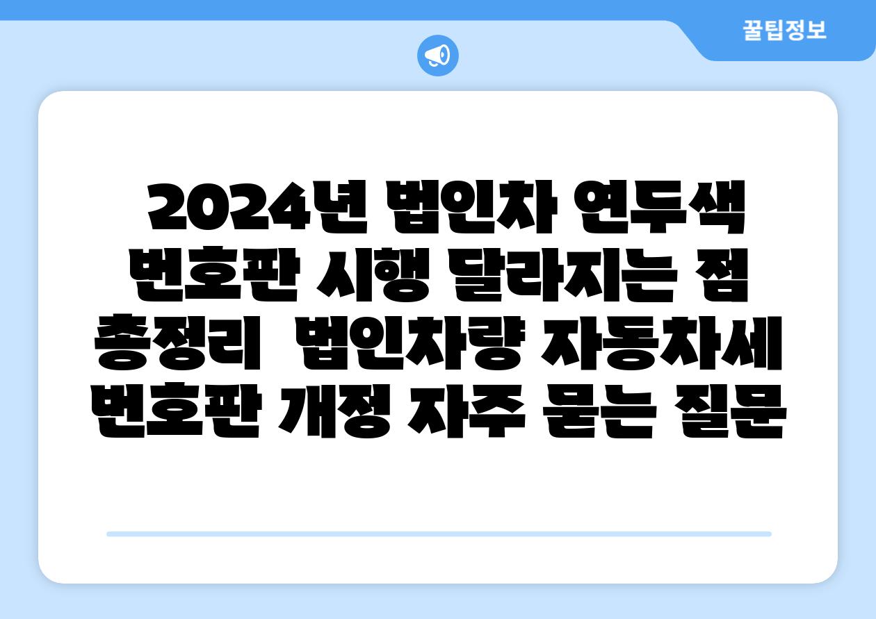  2024년 법인차 연두색 번호판 시행 달라지는 점 총정리  법인차량 자동차세 번호판 개정 자주 묻는 질문