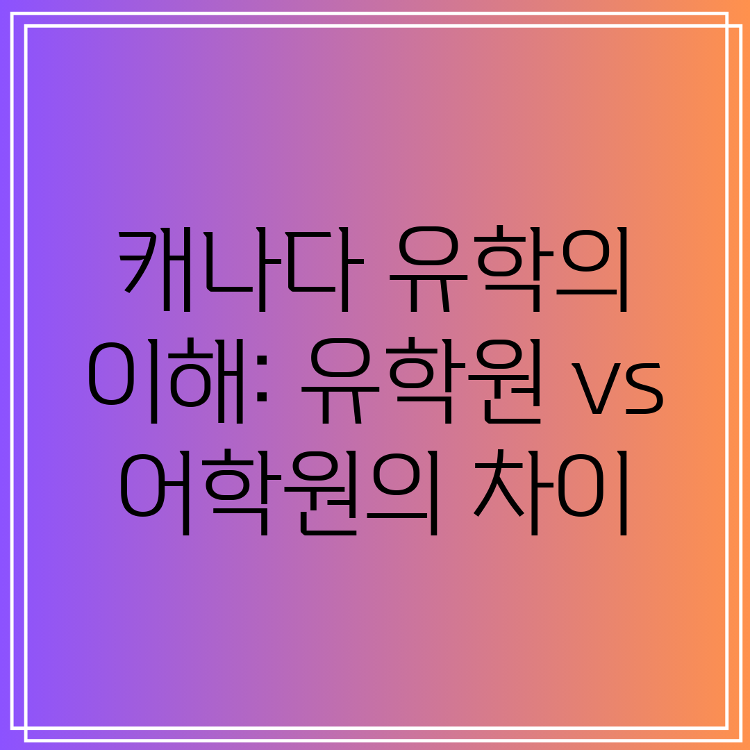 캐나다 유학의 이해 유학원 vs 어학원의 차이