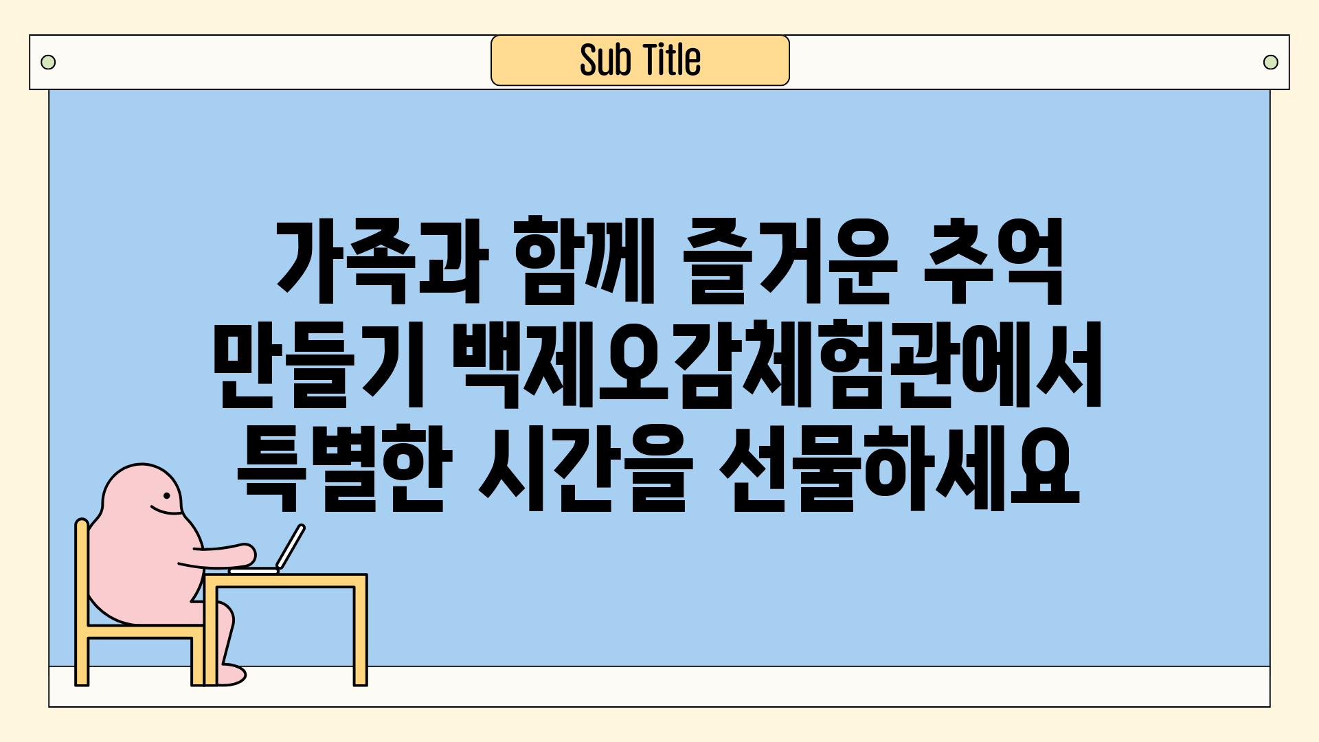  가족과 함께 즐거운 추억 만들기 백제오감체험관에서 특별한 시간을 선물하세요