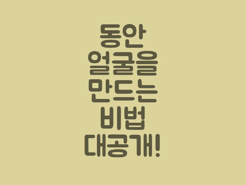 동안 얼굴을 만드는 비법 대공개!