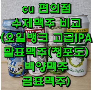  cu 편의점 수제맥주 비교(현대오일뱅크 고급IPA, 말표맥주(청포도), 백양맥주, 곰표맥주)