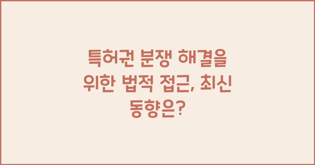 특허권 분쟁 해결을 위한 법적 접근