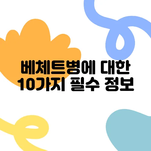 베체트병에 대한 10가지 필수 정보