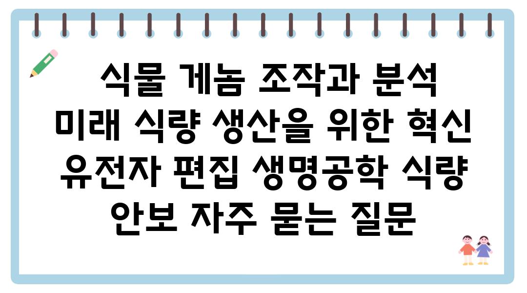  식물 게놈 조작과 분석 미래 식량 생산을 위한 혁신  유전자 편집 생명공학 식량 안보 자주 묻는 질문