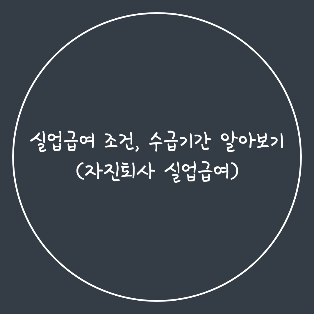  실업급여 조건, 수급기간 알아보기(자진퇴사 실업급여)