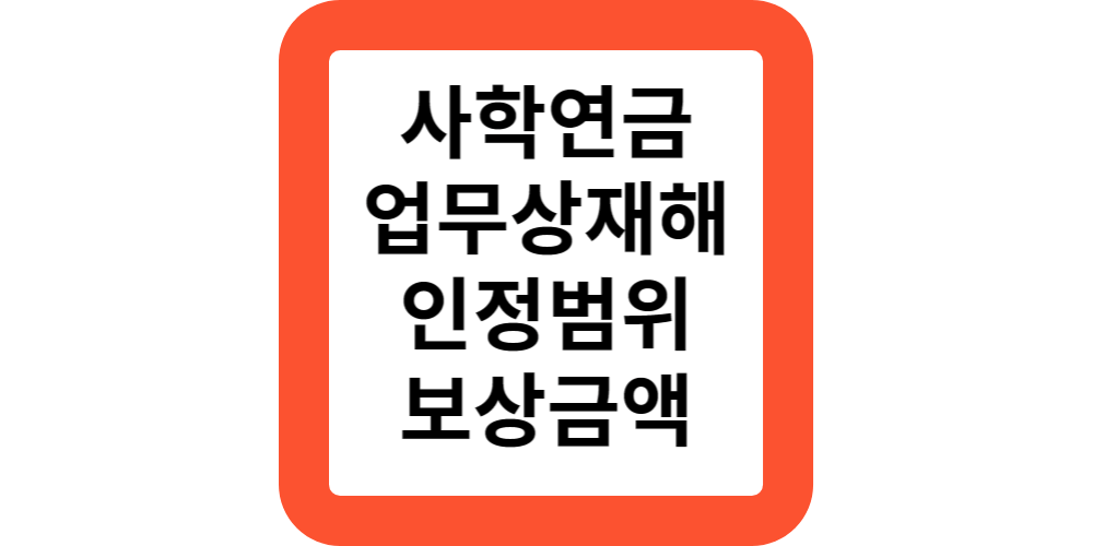  2024 사학연금에서 사고,질병의 직무상재해 인정기준과 보상금액은?(공식)