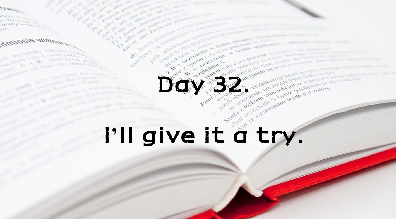  Day 32. I'll give it a try.